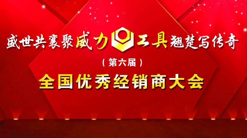 “精誠合作，共創(chuàng)輝煌”威力工具第六屆全國優(yōu)秀經(jīng)銷商大會圓滿落